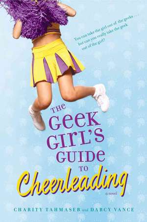 The Geek Girl's Guide to Cheerleading de Charity Tahmaseb