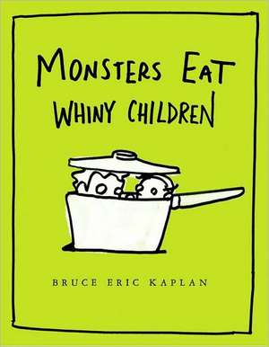 Monsters Eat Whiny Children de Bruce Eric Kaplan