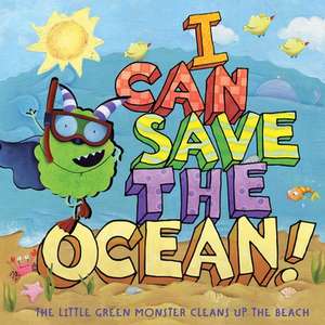 I Can Save the Ocean!: The Little Green Monster Cleans Up the Beach de Alison Inches