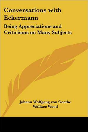 Conversations with Eckermann de Johann Wolfgang von Goethe