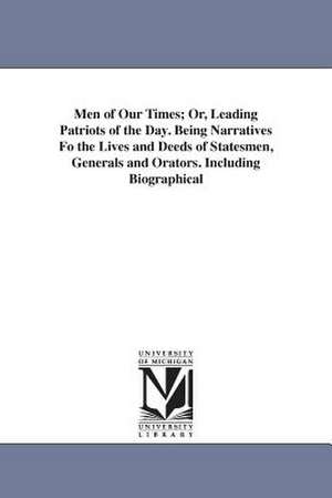 Men of Our Times; Or, Leading Patriots of the Day. Being Narratives Fo the Lives and Deeds of Statesmen, Generals and Orators. Including Biographical de Harriet Beecher Stowe