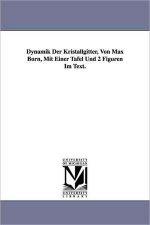 Dynamik Der Kristallgitter, Von Max Born, Mit Einer Tafel Und 2 Figuren Im Text. de Max Born