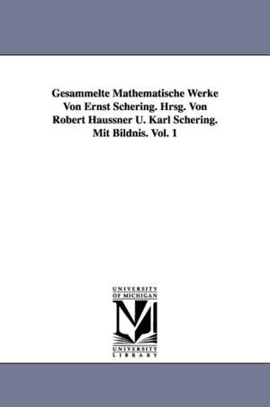 Gesammelte Mathematische Werke Von Ernst Schering. Hrsg. Von Robert Haussner U. Karl Schering. Mit Bildnis. Vol. 1 de Ernst Christian Julius Schering