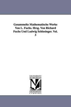 Gesammelte Mathematische Werke Von L. Fuchs. Hrsg. Von Richard Fuchs Und Ludwig Schlesinger. Vol. 3 de L. (Lazarus) Fuchs