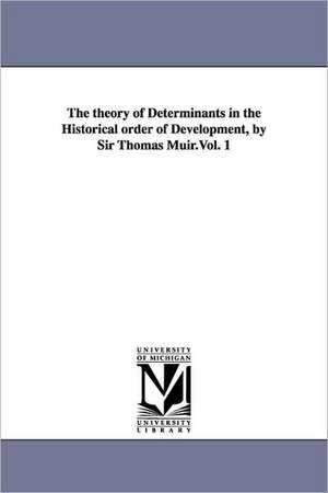 The theory of Determinants in the Historical order of Development, by Sir Thomas Muir.Vol. 1 de Thomas Sir Muir