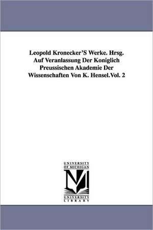 Leopold Kronecker's Werke. Hrsg. Auf Veranlassung Der Koniglich Preussischen Akademie Der Wissenschaften Von K. Hensel.Vol. 2 de Leopold Kronecker