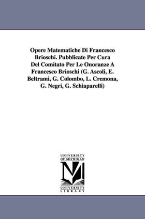 Opere Matematiche Di Francesco Brioschi. Pubblicate Per Cura del Comitato Per Le Onoranze a Francesco Brioschi (G. Ascoli, E. Beltrami, G. Colombo, L.: Tome II de Francesco Brioschi