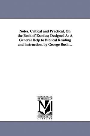 Notes, Critical and Practical, On the Book of Exodus; Designed As A General Help to Biblical Reading and instruction. by George Bush ... de none