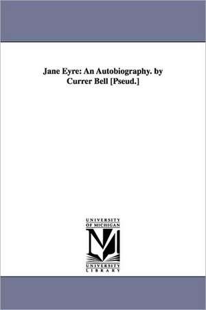 Jane Eyre: An Autobiography. by Currer Bell [Pseud.] de Charlotte Bronte