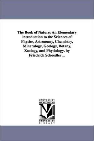 The Book of Nature: An Elementary Introduction to the Sciences of Physics, Astronomy, Chemistry, Mineralogy, Geology, Botany, Zoology, and de Friedrich Karl Ludwig Schoedler