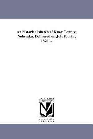 An Historical Sketch of Knox County, Nebraska. Delivered on July Fourth, 1876 ... de Solomon Draper