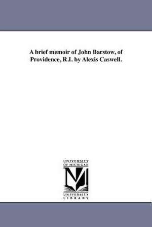 A Brief Memoir of John Barstow, of Providence, R.I. by Alexis Caswell. de Alexis Caswell