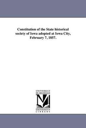 Constitution of the State Historical Society of Iowa Adopted at Iowa City, February 7, 1857. de State Historical Society of Iowa