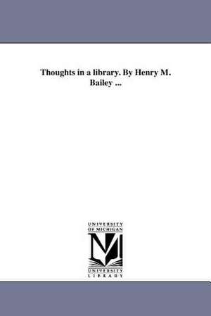 Thoughts in a Library. by Henry M. Bailey ... de Henry Mercer Bailey