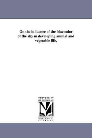 On the Influence of the Blue Color of the Sky in Developing Animal and Vegetable Life, de Pleasonton, Augustus James