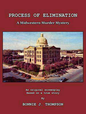 Process of Elimination: A Midwestern Murder Mystery de Bonnie J. Thompson