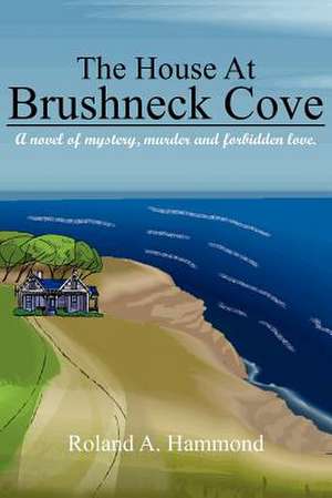 The House at Brushneck Cove: A Novel of Mystery, Murder and Forbidden Love. de Roland A. Hammond