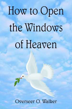 How to Open the Windows of Heaven de Overseer O. Walker