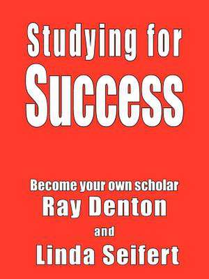 Studying for Success: Become Your Own Scholar de Ray Denton