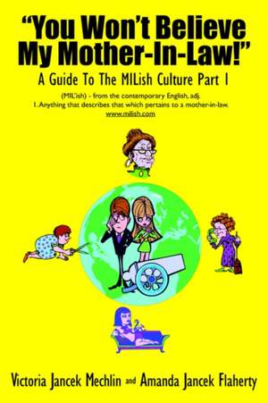 You Won't Believe My Mother-In-Law! a Guide to the Milish Culture de Victoria Jancek Mechlin