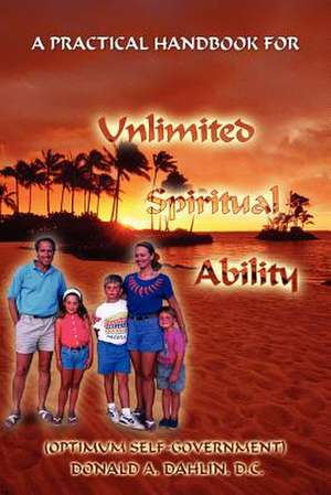 A Practical Handbook for Unlimited Spiritual Ability: (optimum Self-Government) de Donald A. Dahlin