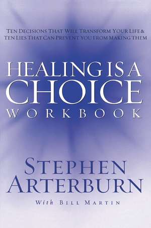 Healing is a Choice Workbook: 10 Decisions That Will Transform Your Life and the 10 Lies That Can Prevent You From Making Them de Stephen Arterburn