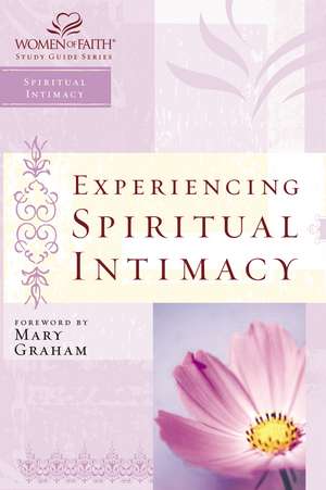 Experiencing Spiritual Intimacy: Women of Faith Study Guide Series de Women of Faith