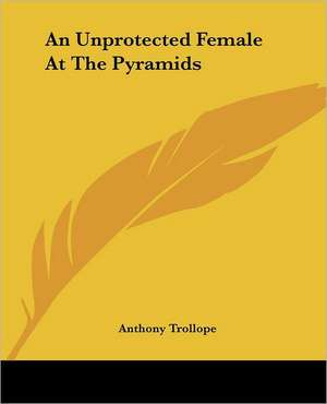 An Unprotected Female At The Pyramids de Anthony Trollope