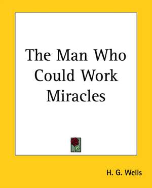 The Man Who Could Work Miracles de H. G. Wells