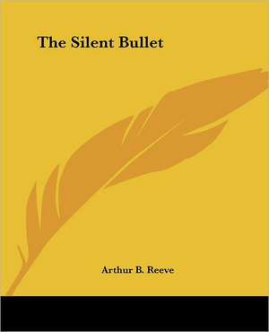 The Silent Bullet de Arthur B. Reeve