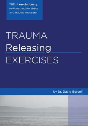 Trauma Releasing Exercises (Tre): A Revolutionary New Method for Stress/Trauma Recovery. de David Berceli