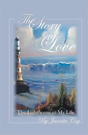 The Story of Love: The Lighthouse in My Life de Juanita Coy