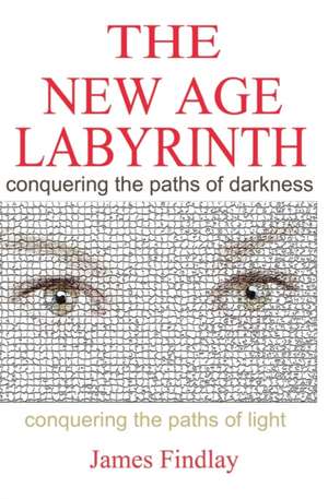 The New Age Labyrinth: Conquering the paths of Darkness. Conquering the paths of Light de James Findlay