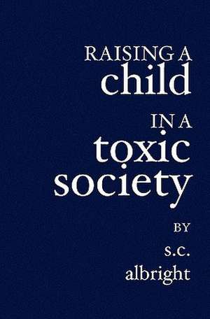 Raising a Child in a Toxic Society: 7 Things You Do and Don't Do in the Pulpit de S. C. Albright