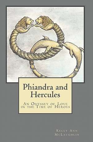 Phiandra and Hercules: An Odyssey of Love in the Time of Heroes de Kelly Ann McLaughlin