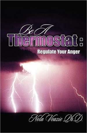 Be a Thermostat: Regulate Your Anger de Nola C. Veazie Ph. D.