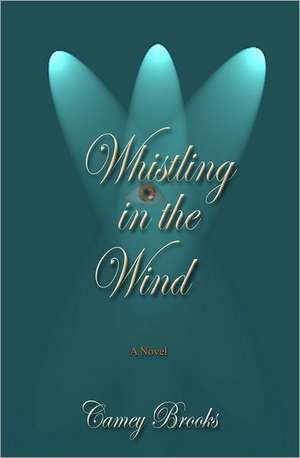 Whistling in the Wind: Thirty Years of Poems and Writings de Camey Brooks