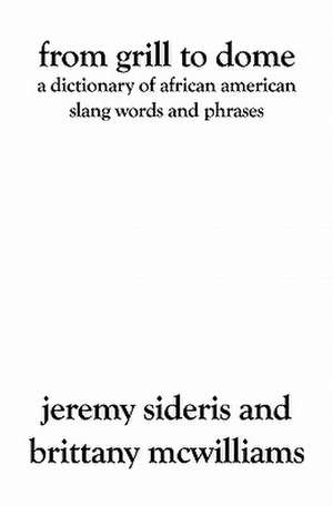 From Grill to Dome: A Dictionary of African American Slang Words and Phrases de Jeremy Sideris