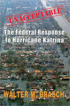 'Unacceptable': The Federal Government's Response to Hurricane Katrina de Walter M. Brasch