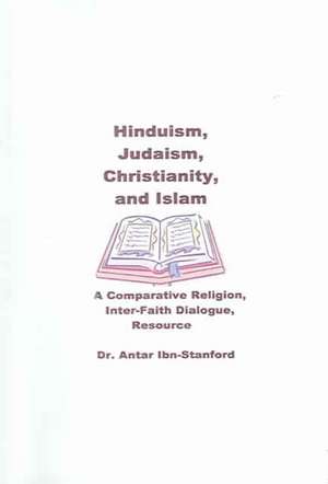 Hinduism, Judaism, Christianity, and Islam: A Comparative Religion, Inter-Faith Dialogue Resource de Antar Ibn-Stanford