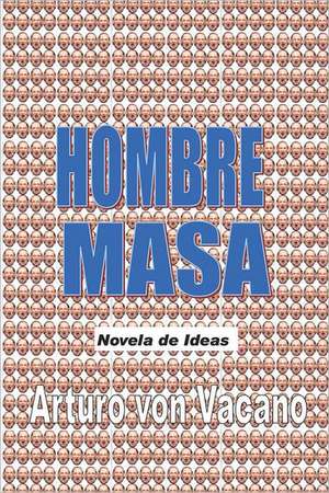 Hombre Masa: Novela de Ideas de Von Vacano, Arturo