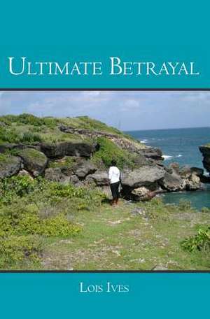 Ultimate Betrayal: For Childhood and the Inner Child During Adulthood de Lois Ives