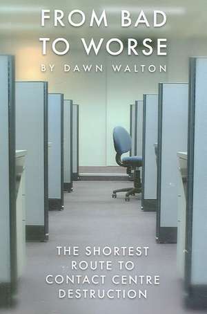 From Bad to Worse: The Shortest Route to Contact Centre Destruction de Dawn Walton