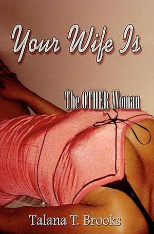 Your Wife Is the Other Woman: More Tales of Bootsie Morningside de Talana T. Brooks