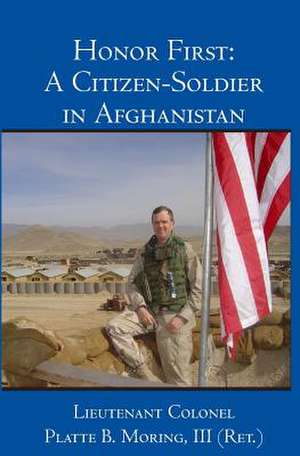 Honor First: A Citizen-Soldier in Afghanistan de Platte B. III Moring