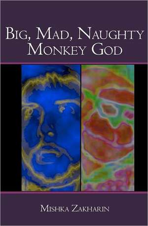 Big, Mad, Naughty Monkey God: A Citizen-Soldier in Afghanistan de Mishka Zakharin