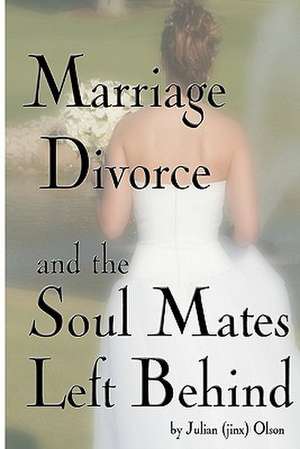 Marriage, Divorce and Soul Mates Left Behind: A Step by Step Guide to Better Writing de Julian (Jinx) Olson