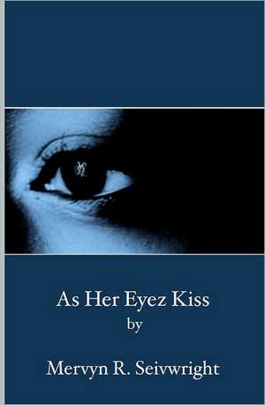 As Her Eyez Kiss: Communicating with God's Messengers de Mervyn R. Seivwright