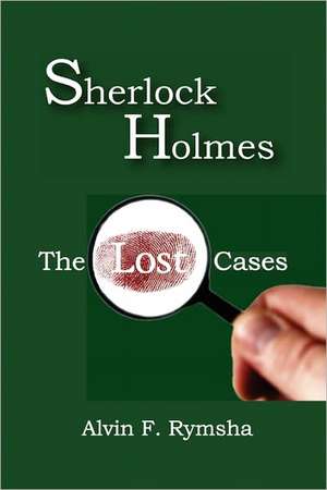 Sherlock Holmes: The Lost Cases de Alvin F. Rymsha