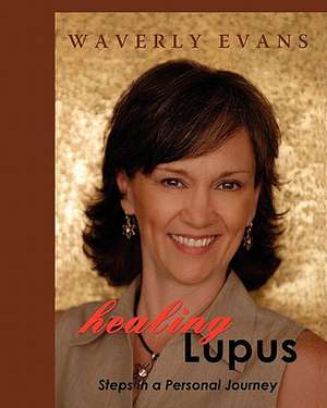 Healing Lupus: Steps in a Personal Journey de Waverly Evans